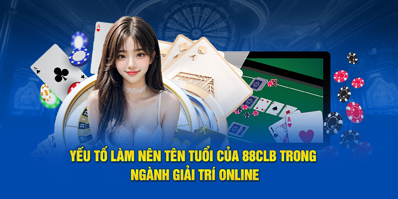 Yếu tố làm nên tên tuổi của 88CLB trong ngành giải trí online